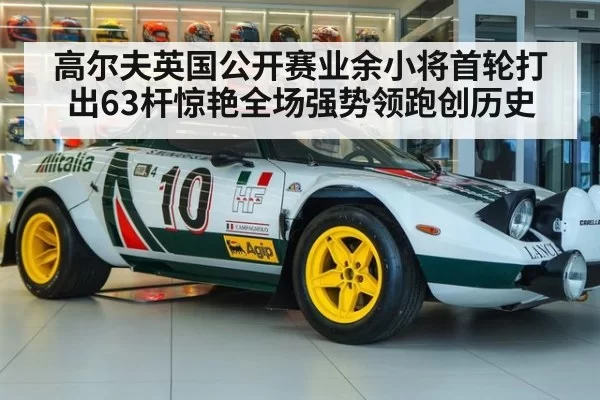 高尔夫英国公开赛业余小将首轮打出63杆惊艳全场强势领跑创历史
