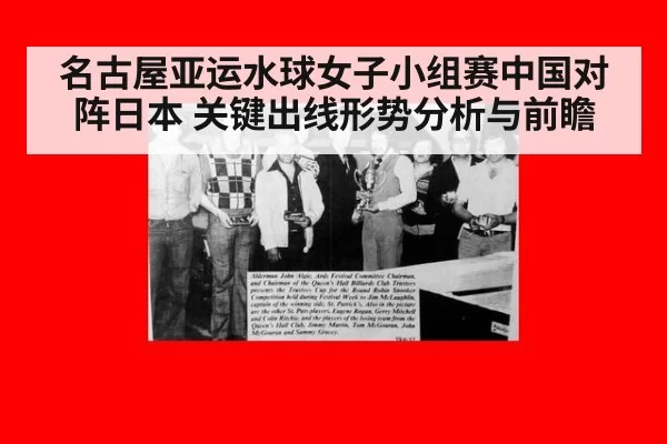 名古屋亚运水球女子小组赛中国对阵日本 关键出线形势分析与前瞻
